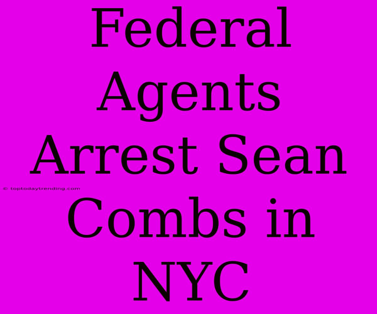 Federal Agents Arrest Sean Combs In NYC