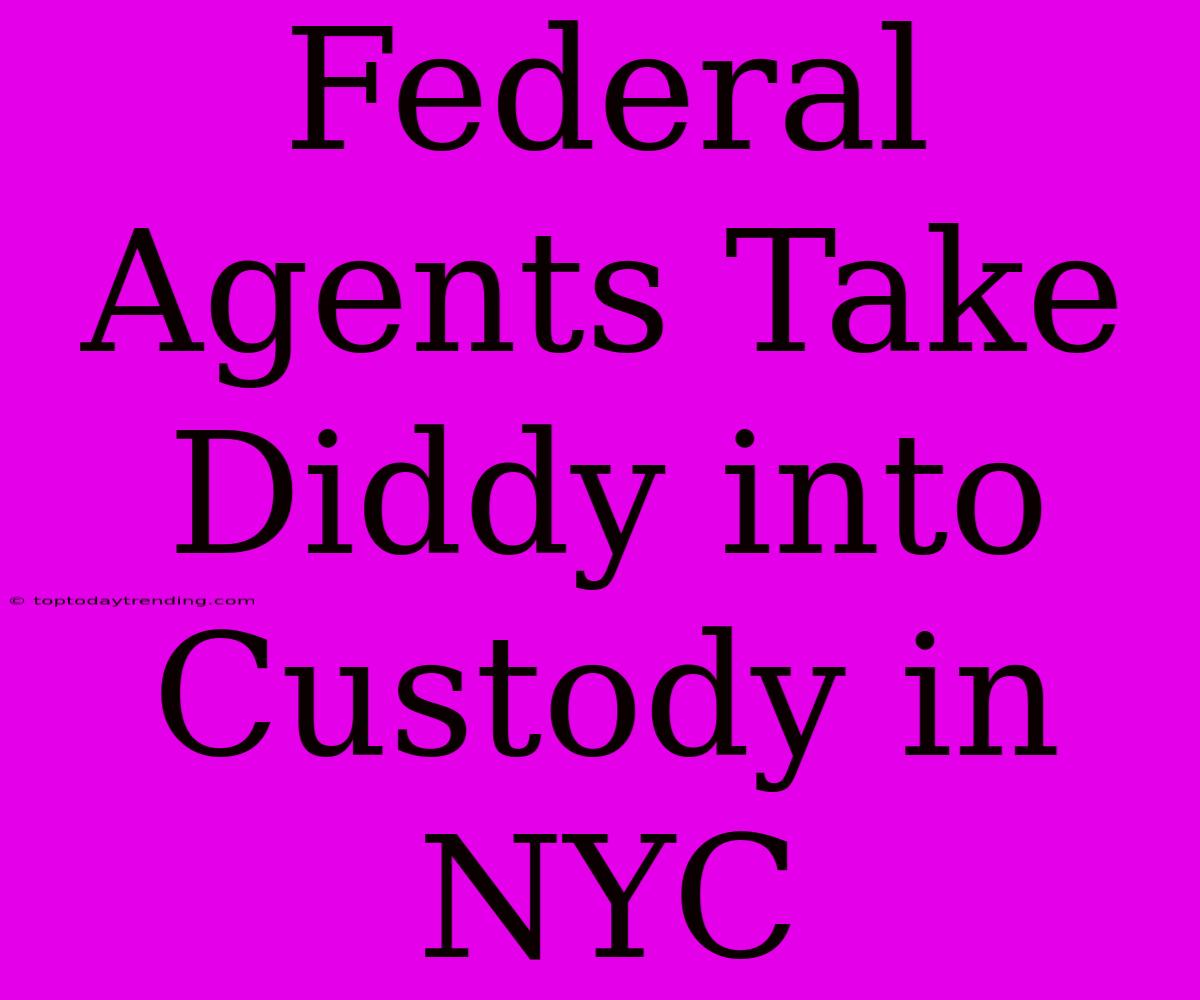 Federal Agents Take Diddy Into Custody In NYC