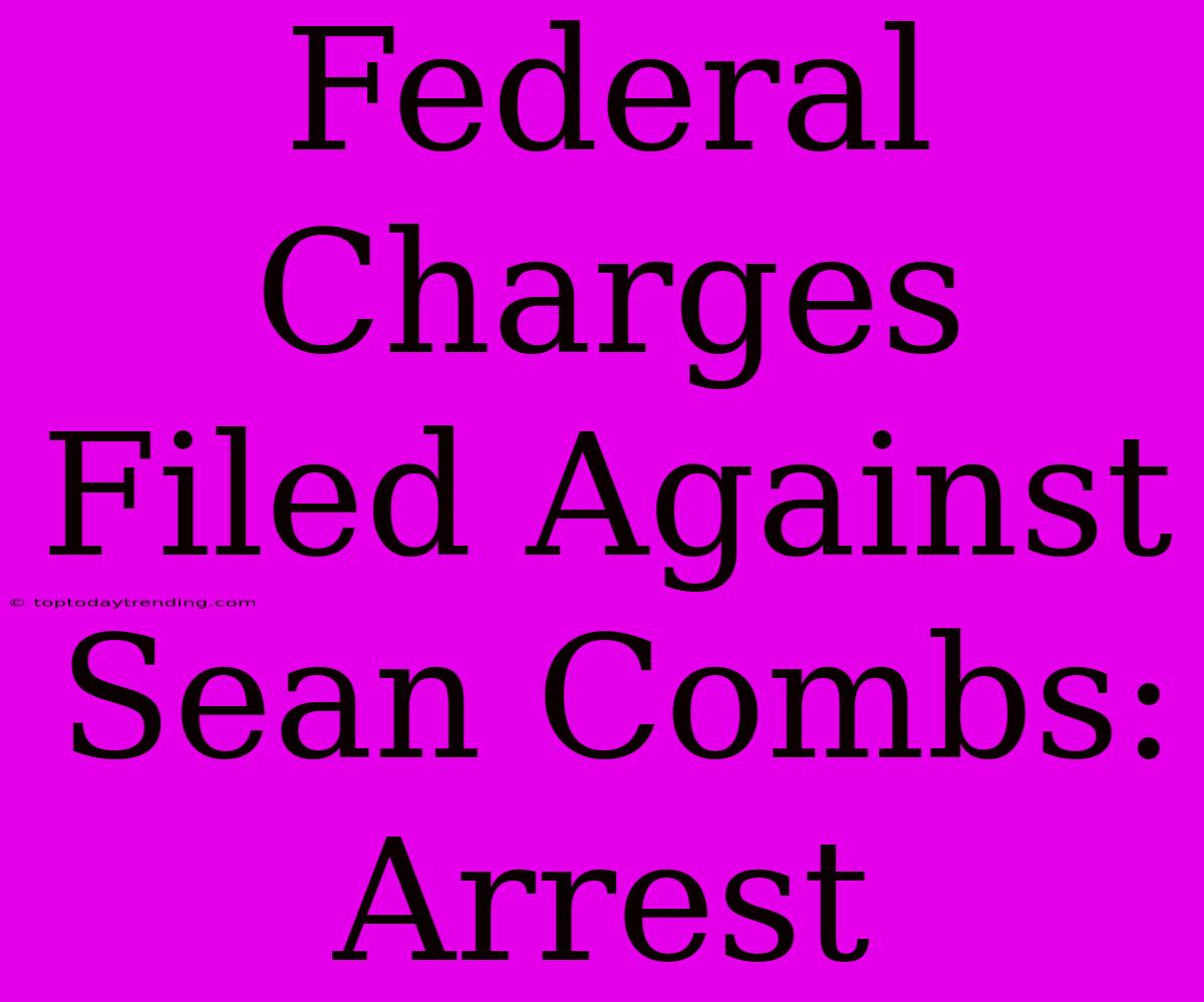 Federal Charges Filed Against Sean Combs: Arrest