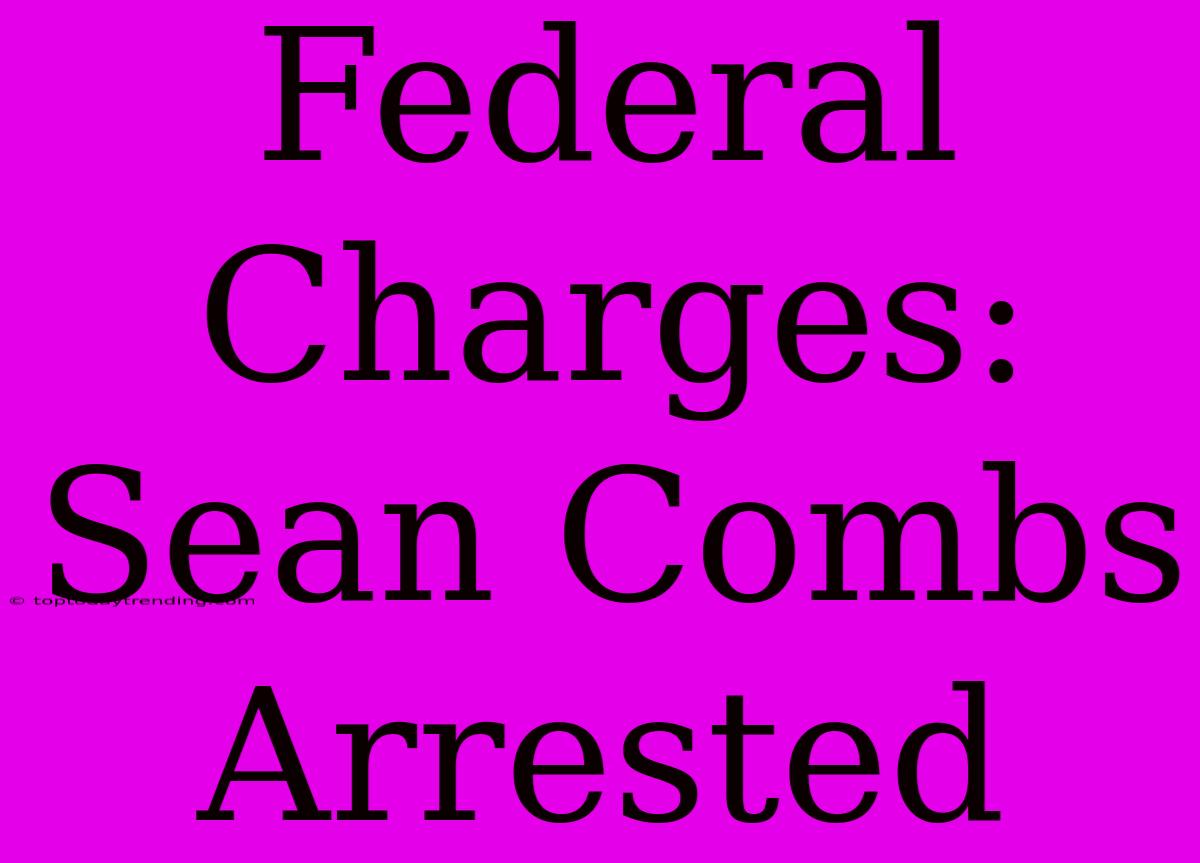 Federal Charges: Sean Combs Arrested