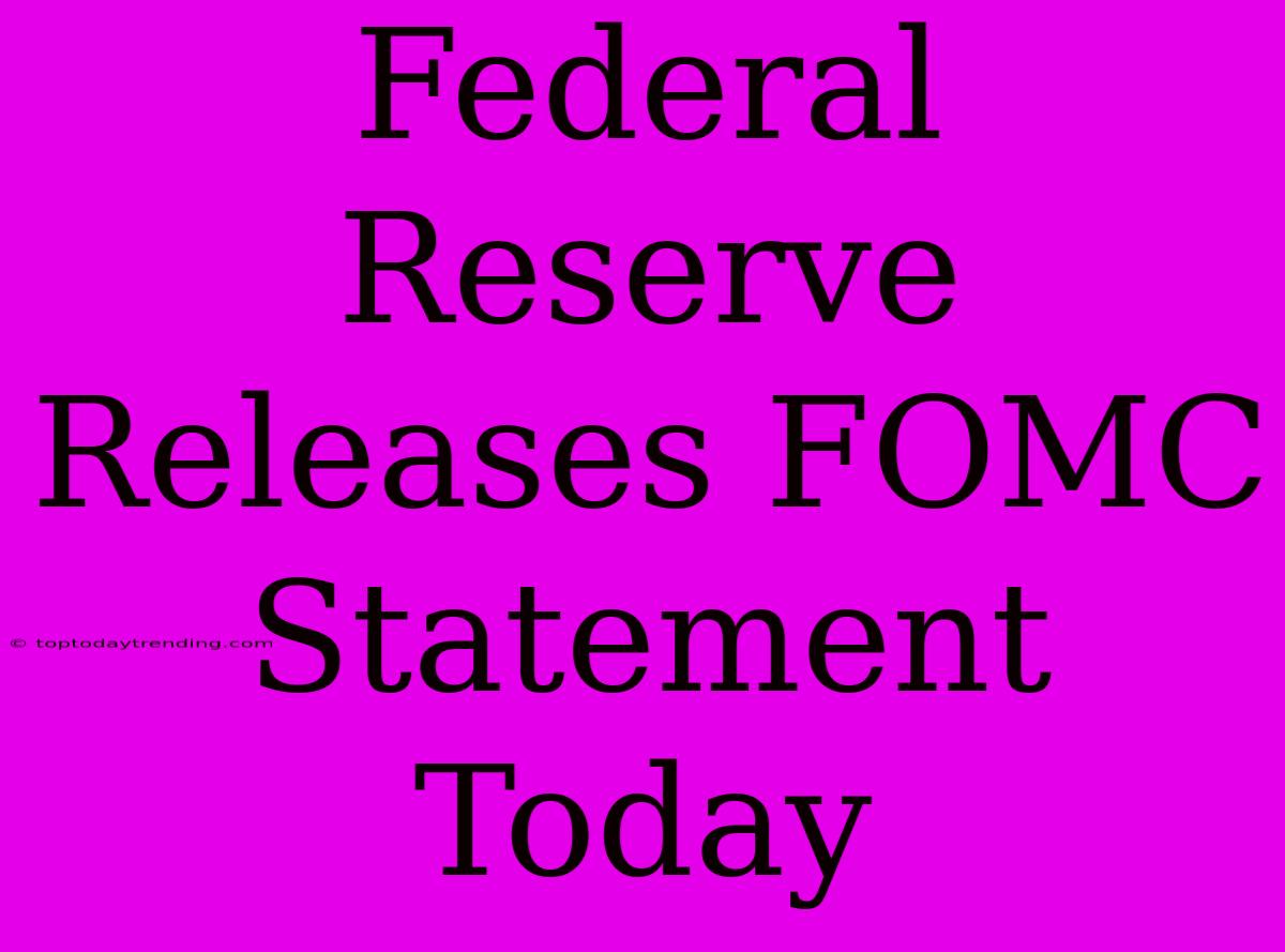 Federal Reserve Releases FOMC Statement Today