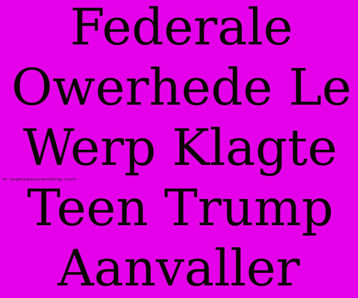 Federale Owerhede Le Werp Klagte Teen Trump Aanvaller