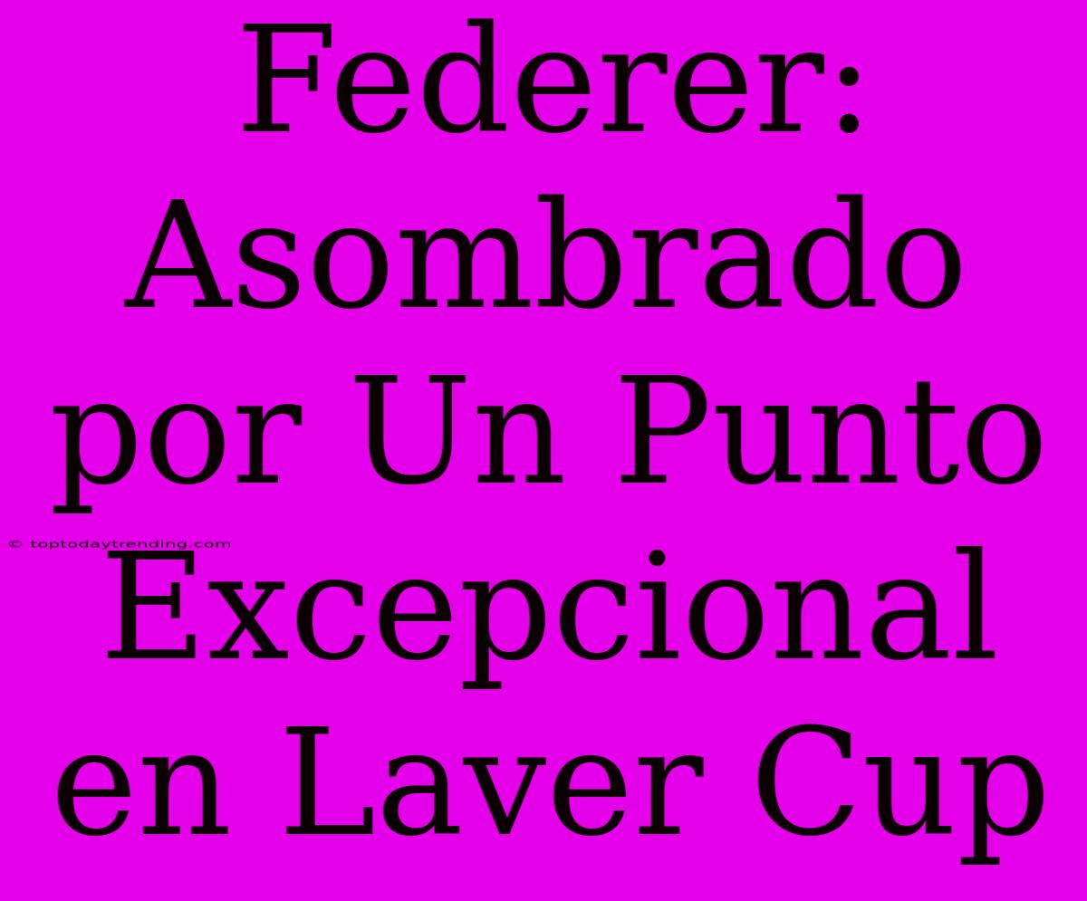 Federer: Asombrado Por Un Punto Excepcional En Laver Cup