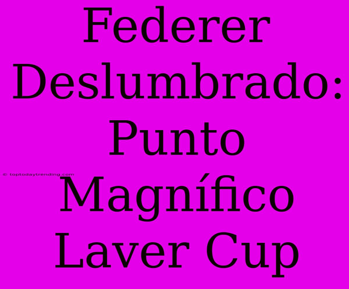 Federer Deslumbrado: Punto Magnífico Laver Cup