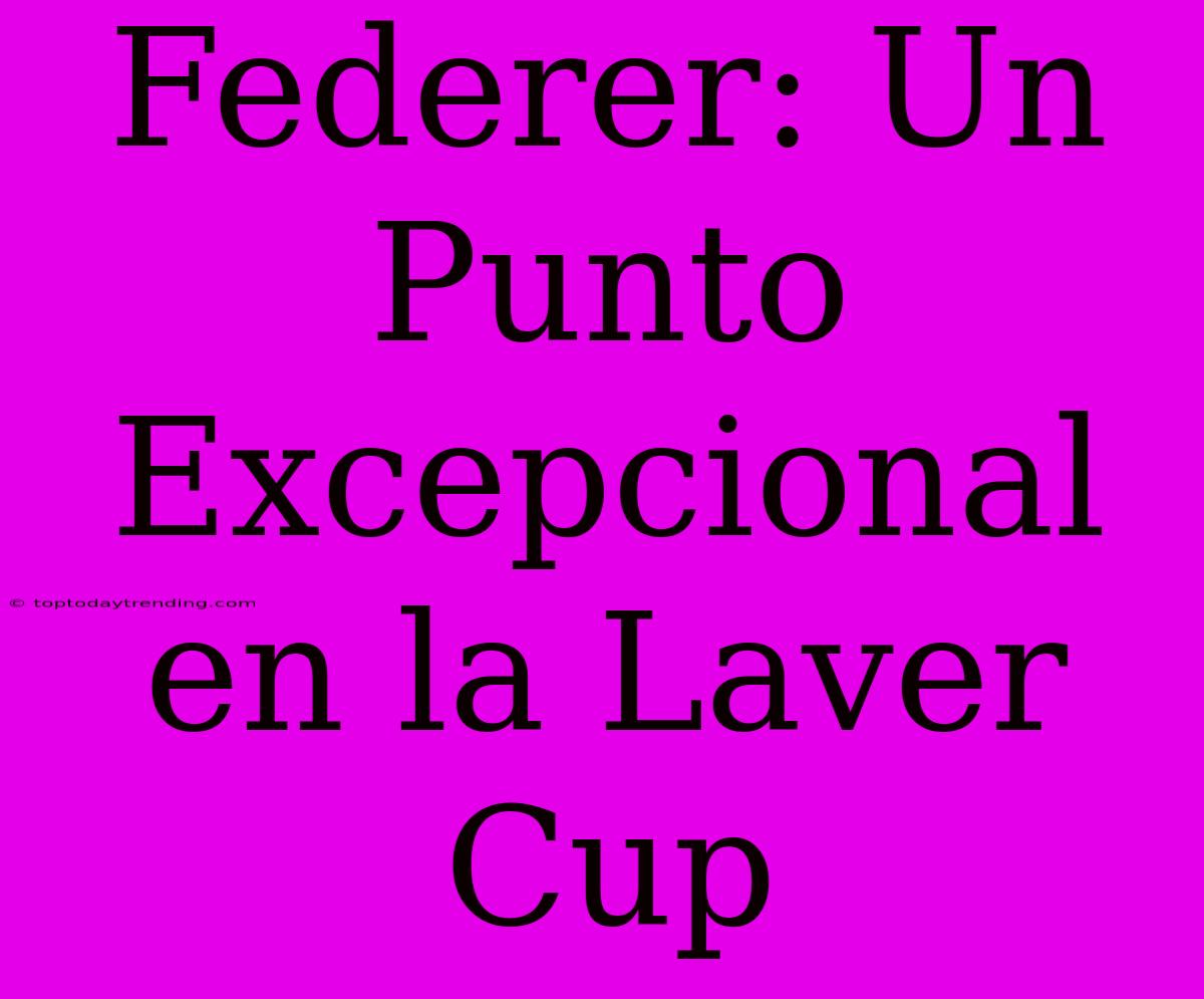 Federer: Un Punto Excepcional En La Laver Cup