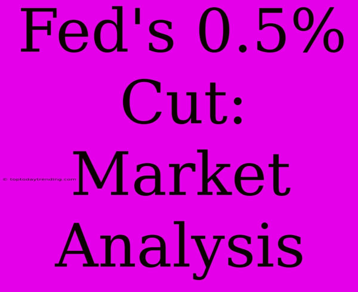 Fed's 0.5% Cut: Market Analysis