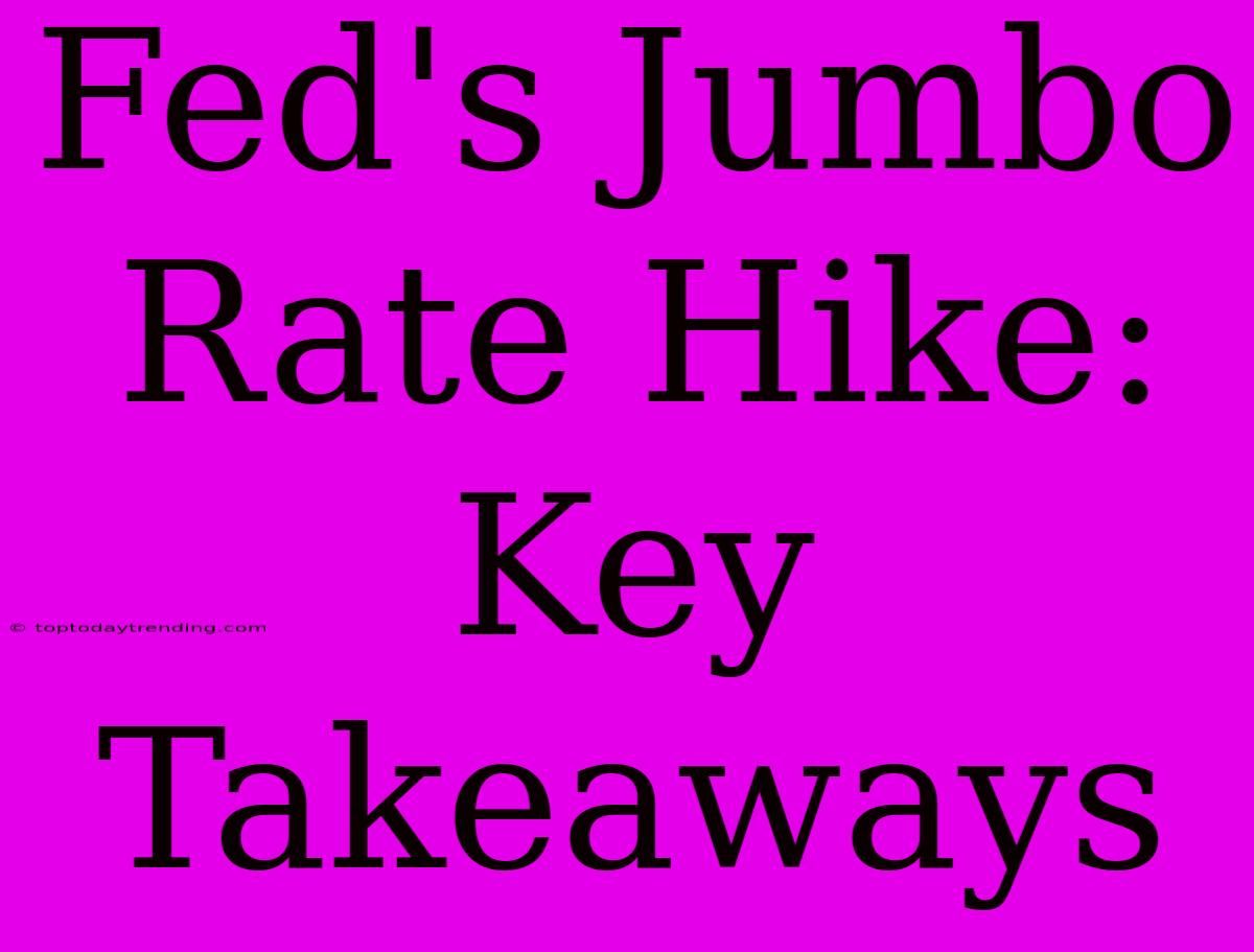 Fed's Jumbo Rate Hike: Key Takeaways