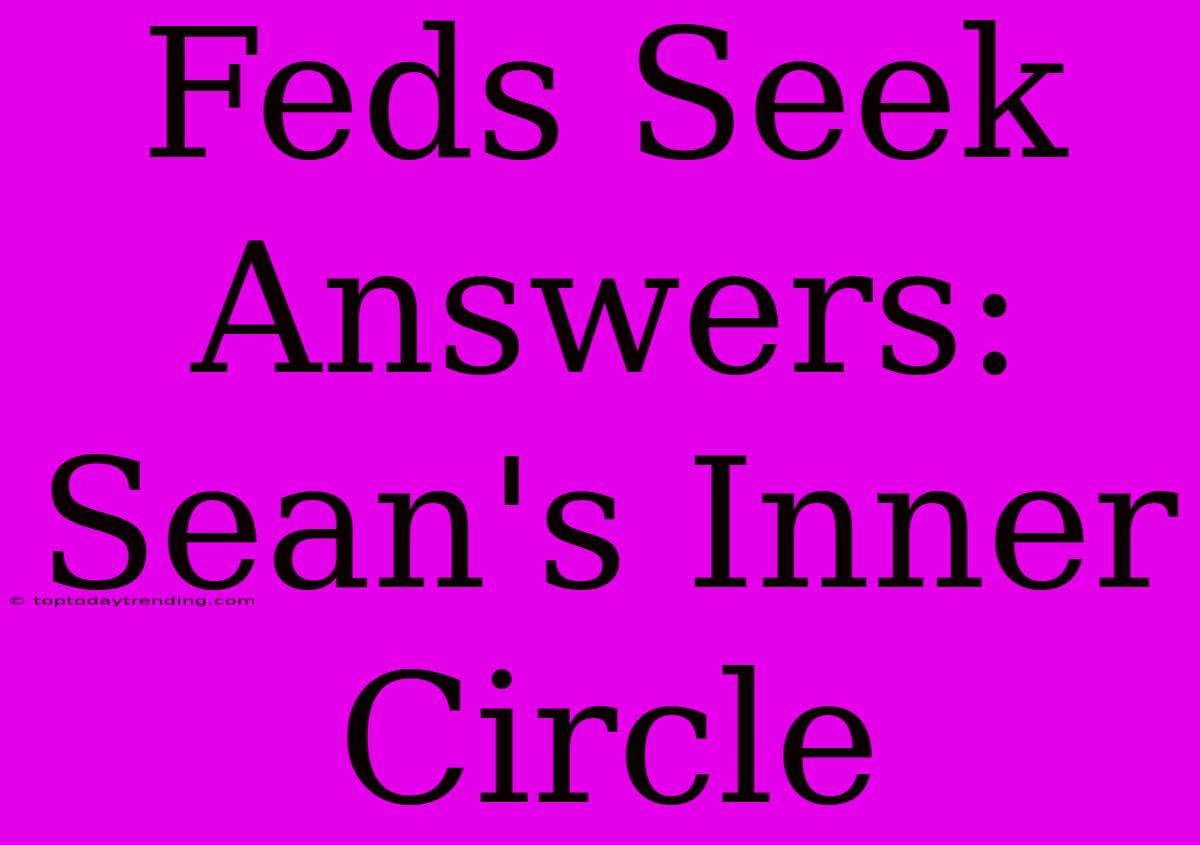 Feds Seek Answers: Sean's Inner Circle