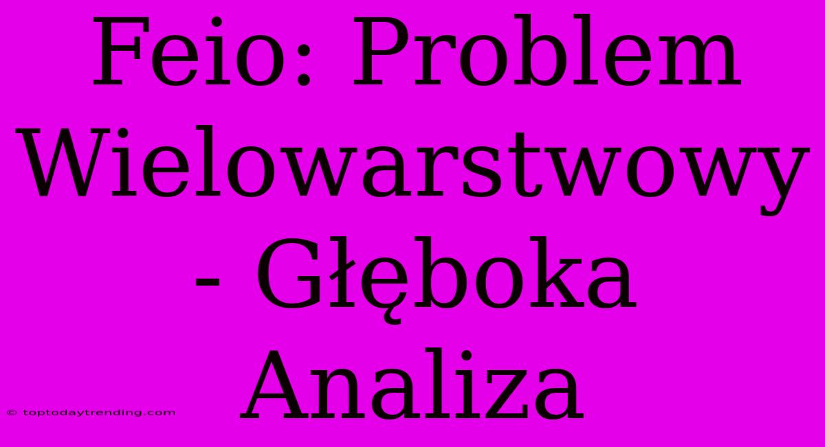 Feio: Problem Wielowarstwowy - Głęboka Analiza