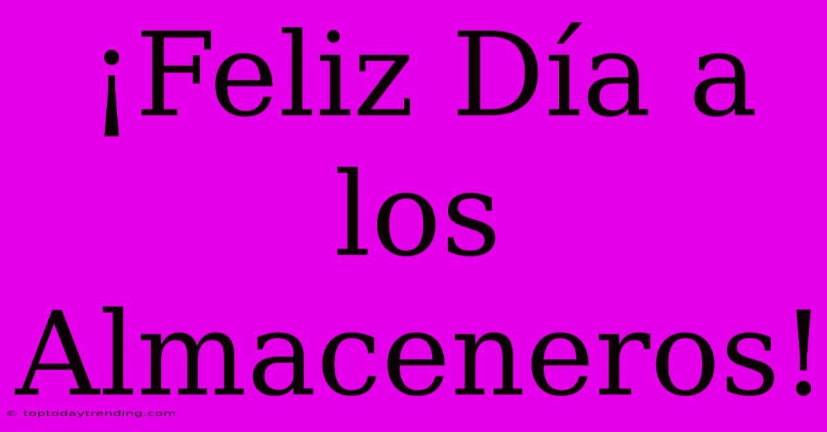 ¡Feliz Día A Los Almaceneros!