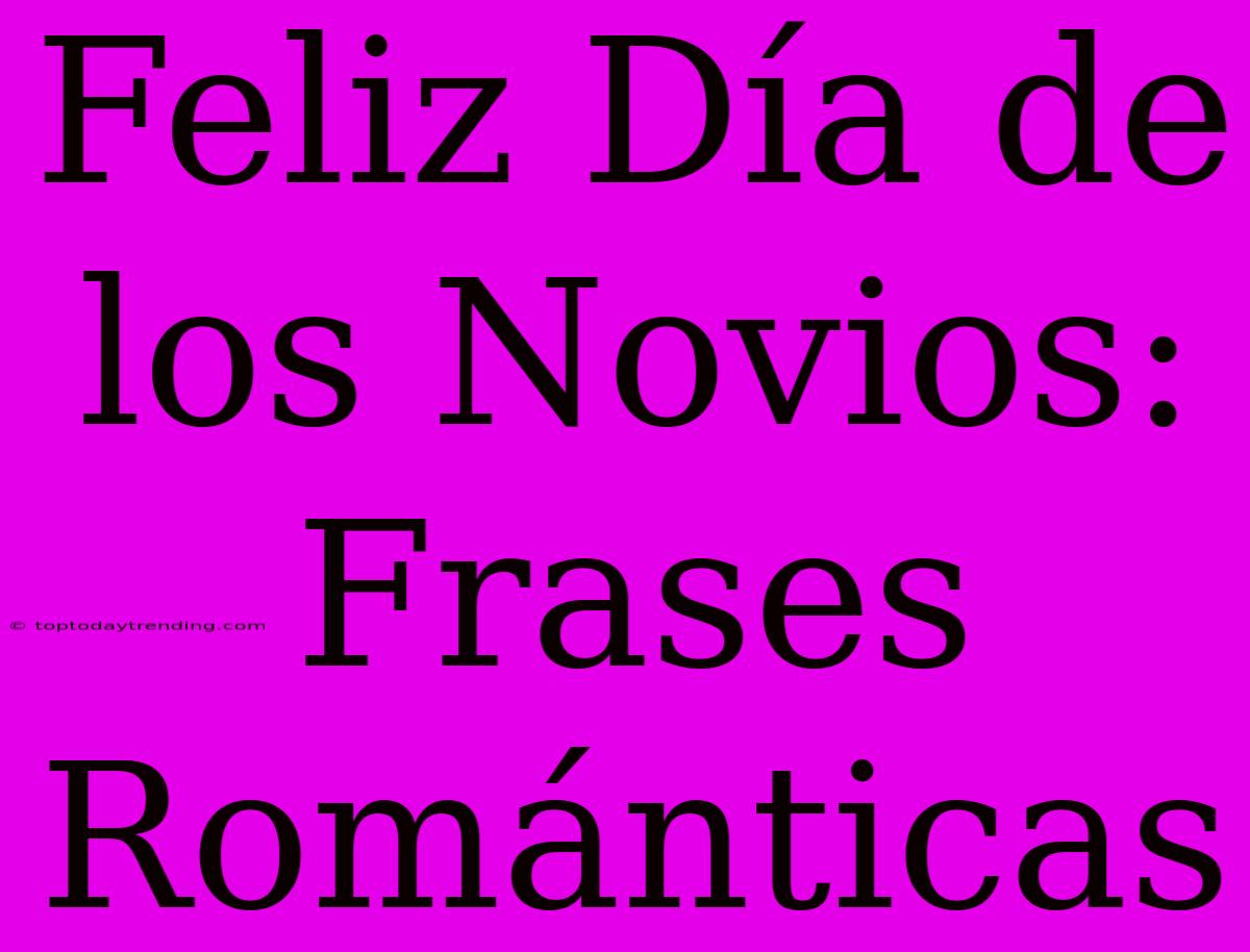 Feliz Día De Los Novios: Frases Románticas