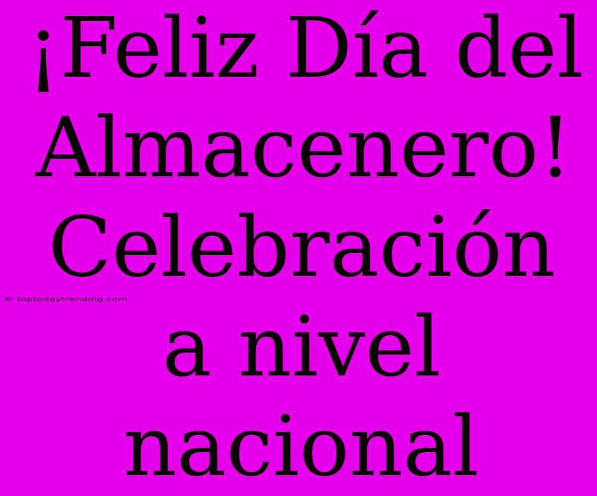 ¡Feliz Día Del Almacenero! Celebración A Nivel Nacional