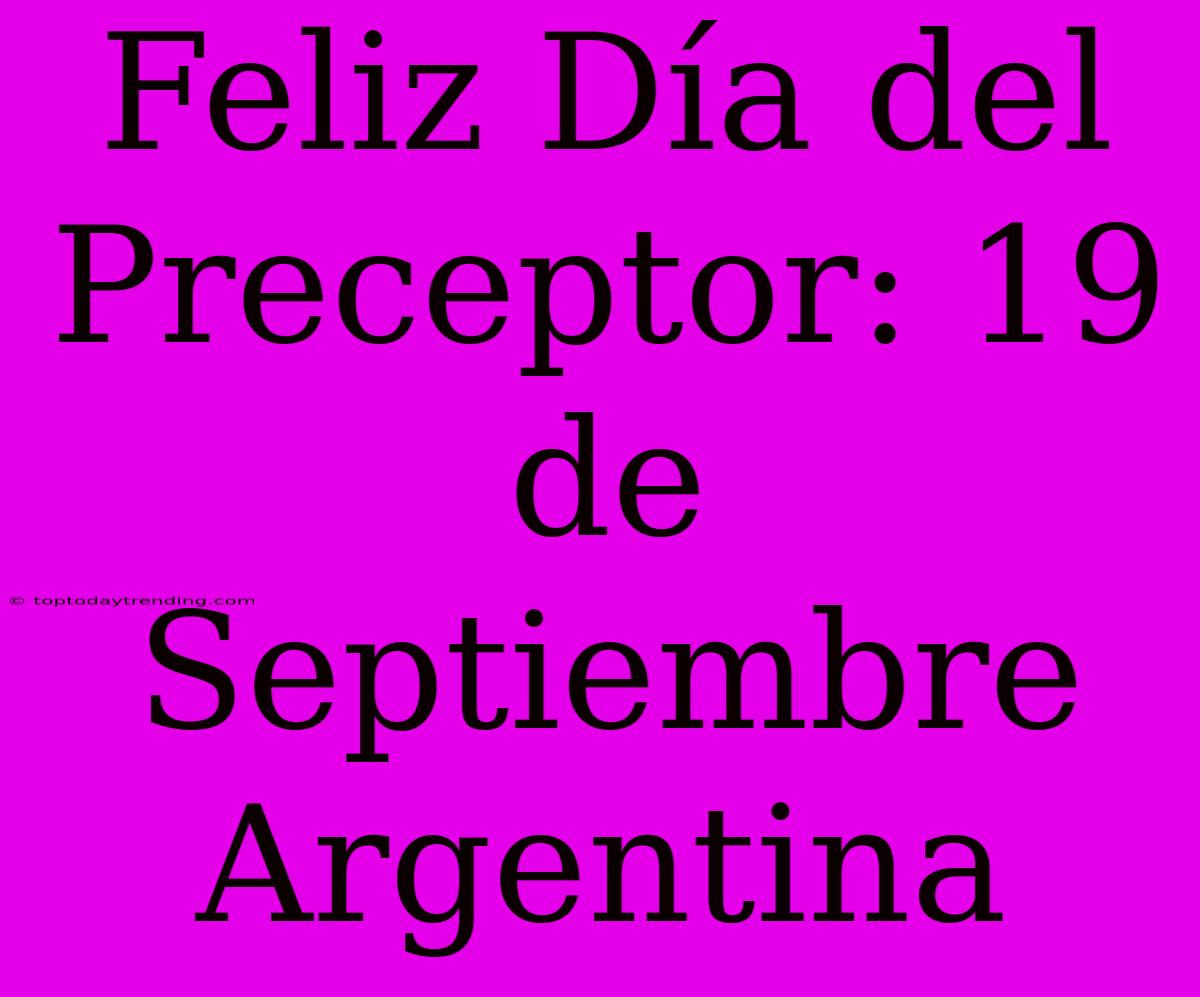 Feliz Día Del Preceptor: 19 De Septiembre Argentina