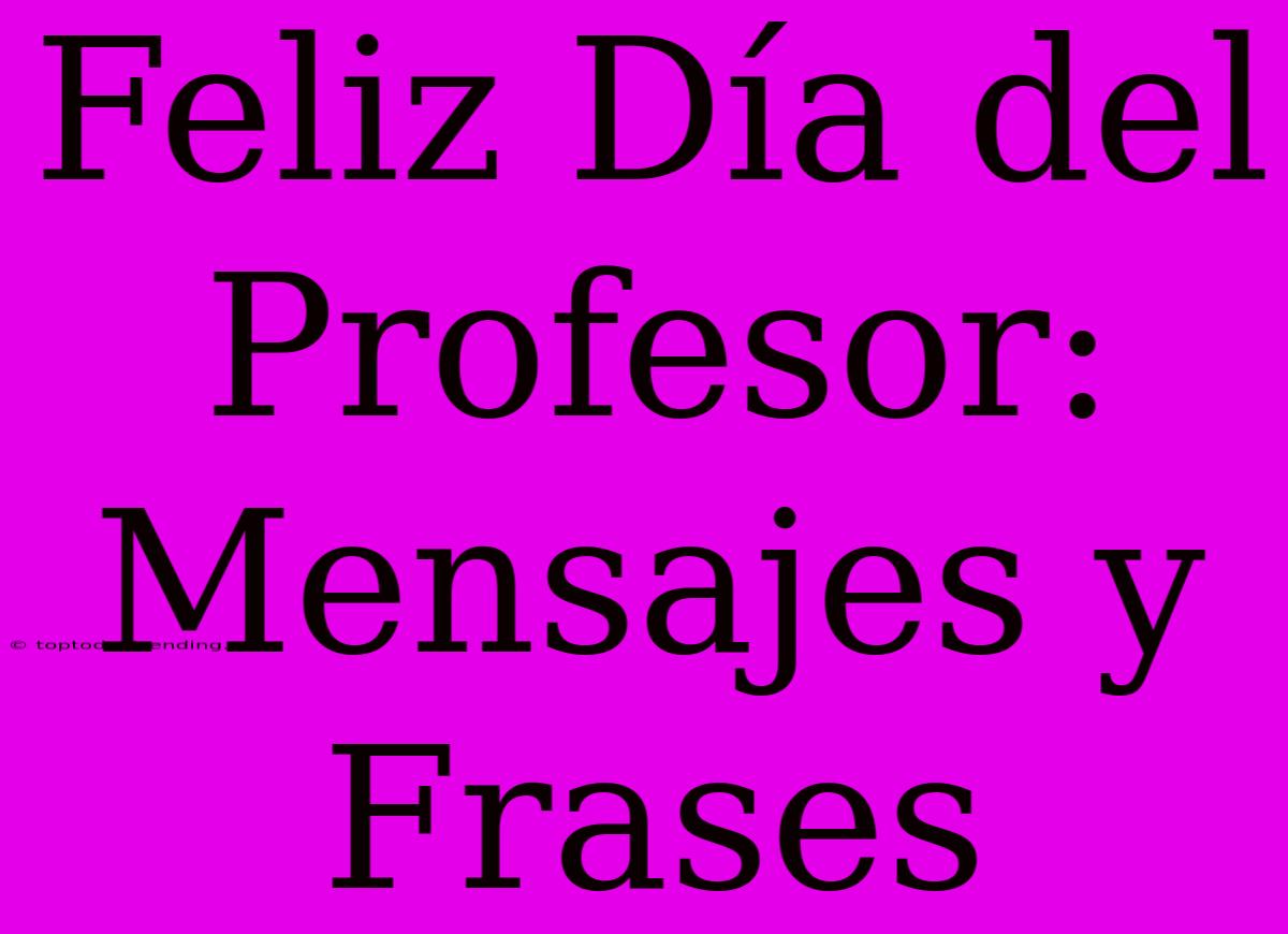 Feliz Día Del Profesor: Mensajes Y Frases