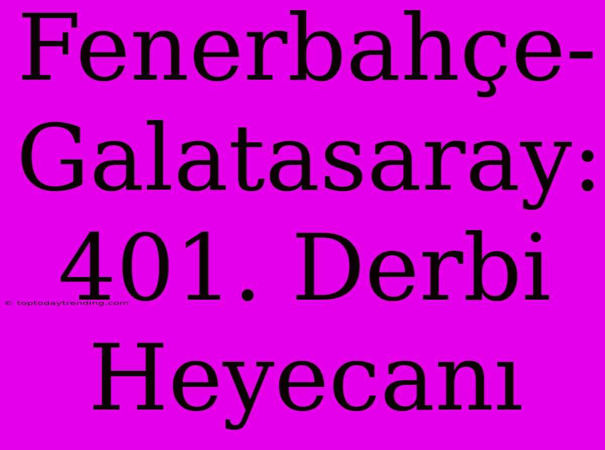 Fenerbahçe-Galatasaray: 401. Derbi Heyecanı