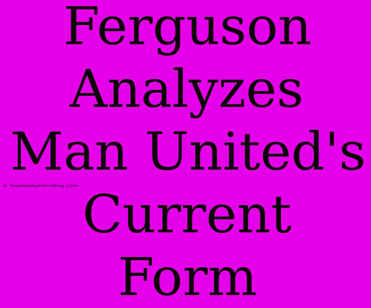 Ferguson Analyzes Man United's Current Form