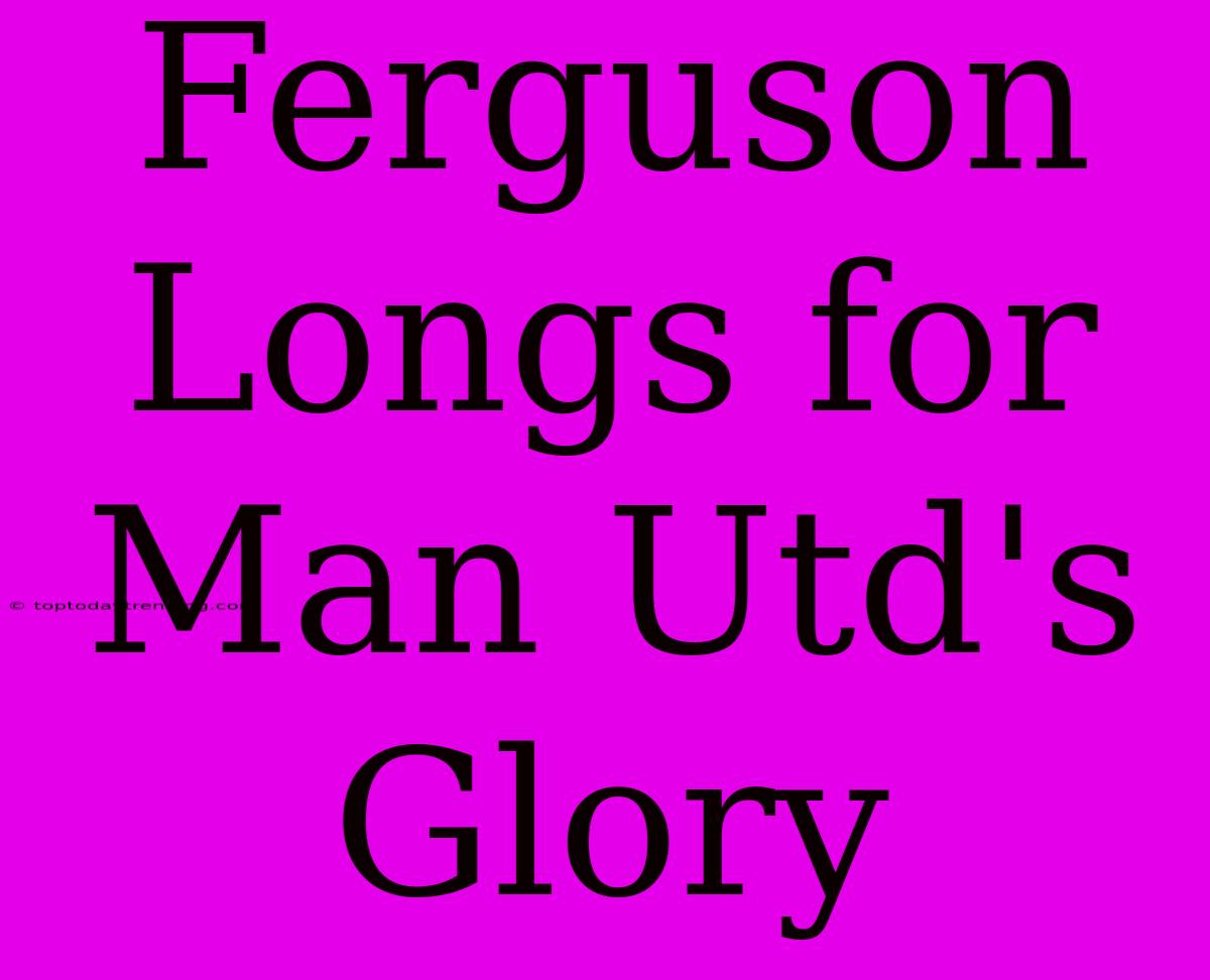 Ferguson Longs For Man Utd's Glory