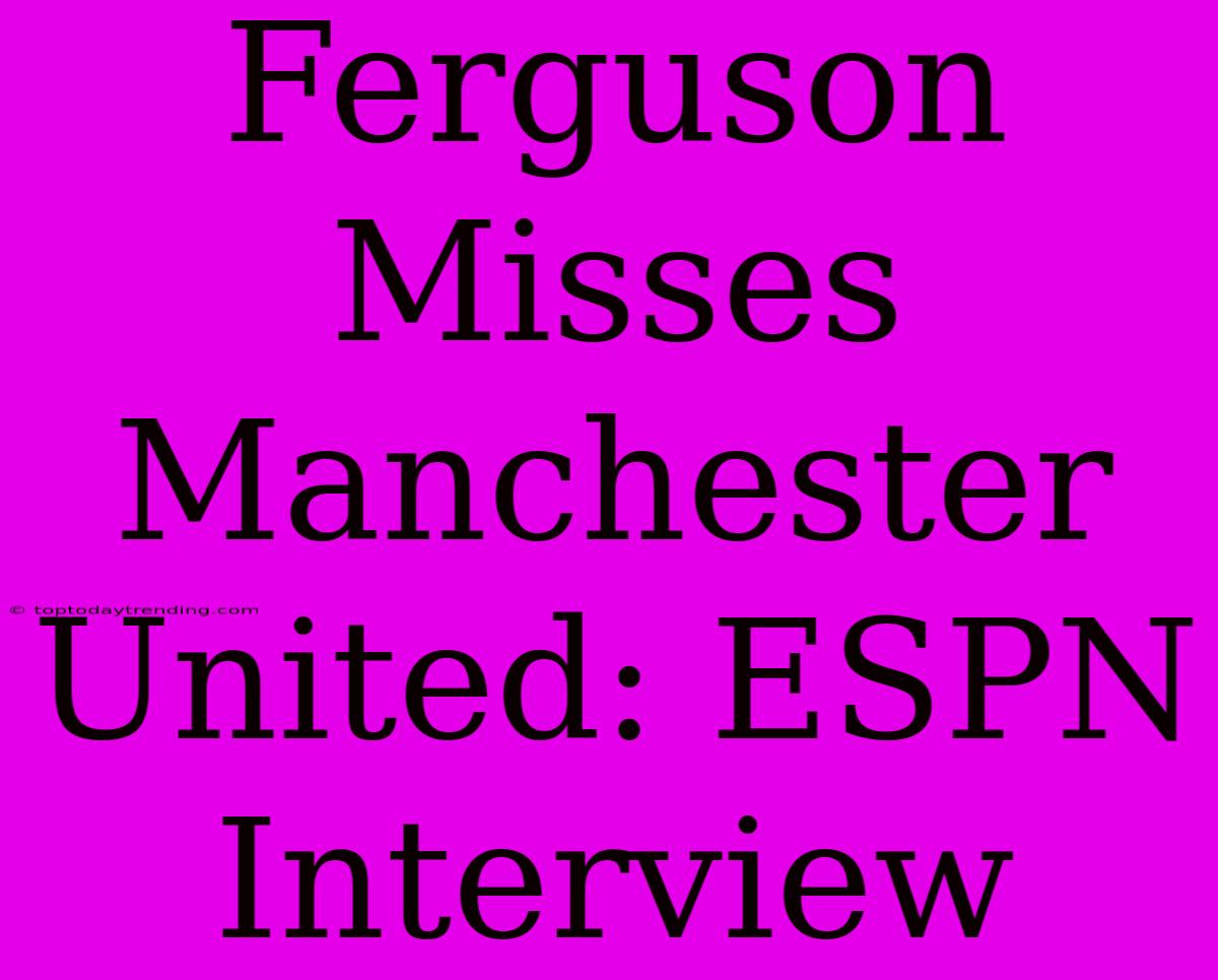 Ferguson Misses Manchester United: ESPN Interview