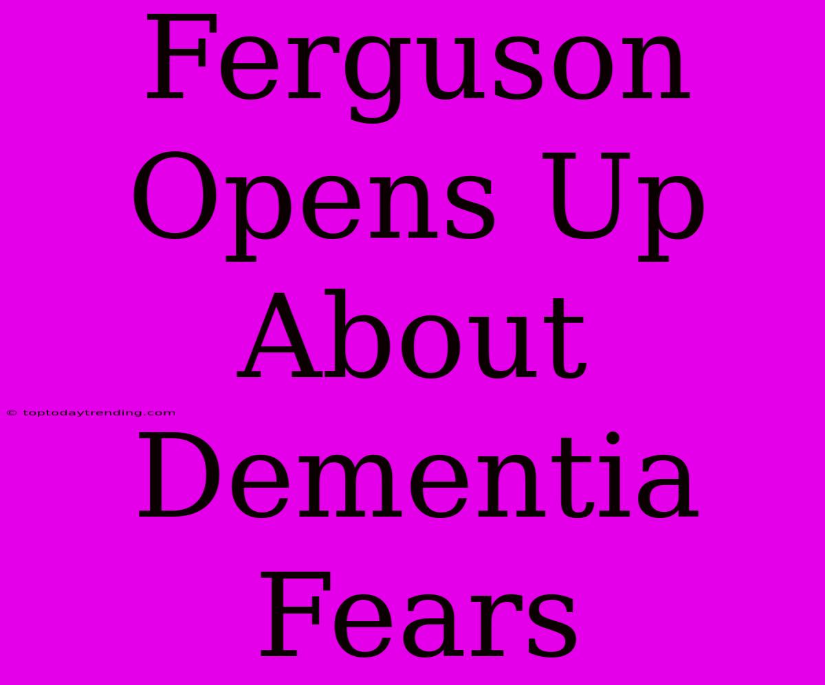 Ferguson Opens Up About Dementia Fears