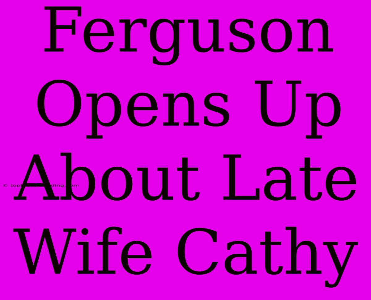 Ferguson Opens Up About Late Wife Cathy