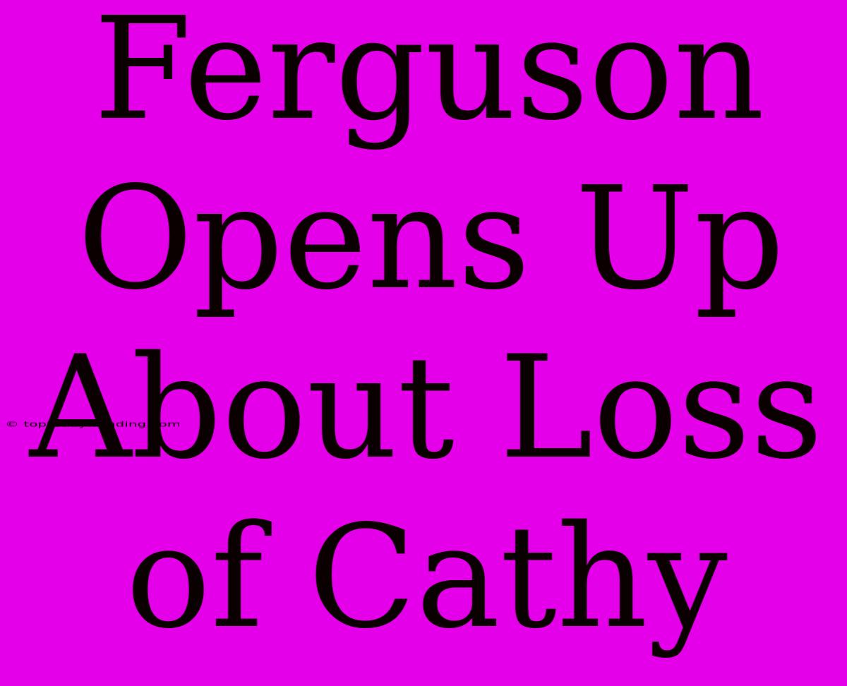 Ferguson Opens Up About Loss Of Cathy