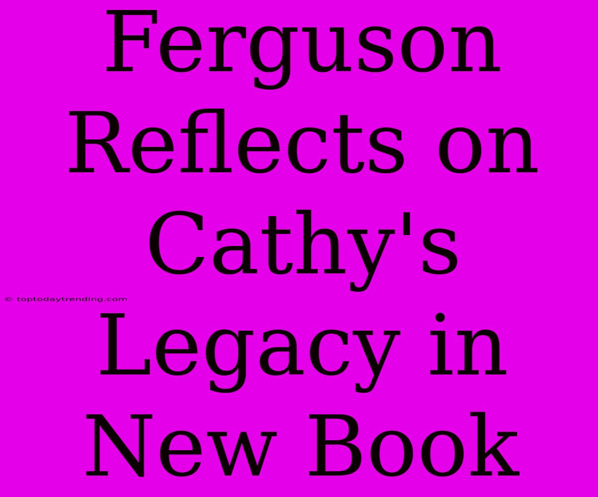 Ferguson Reflects On Cathy's Legacy In New Book