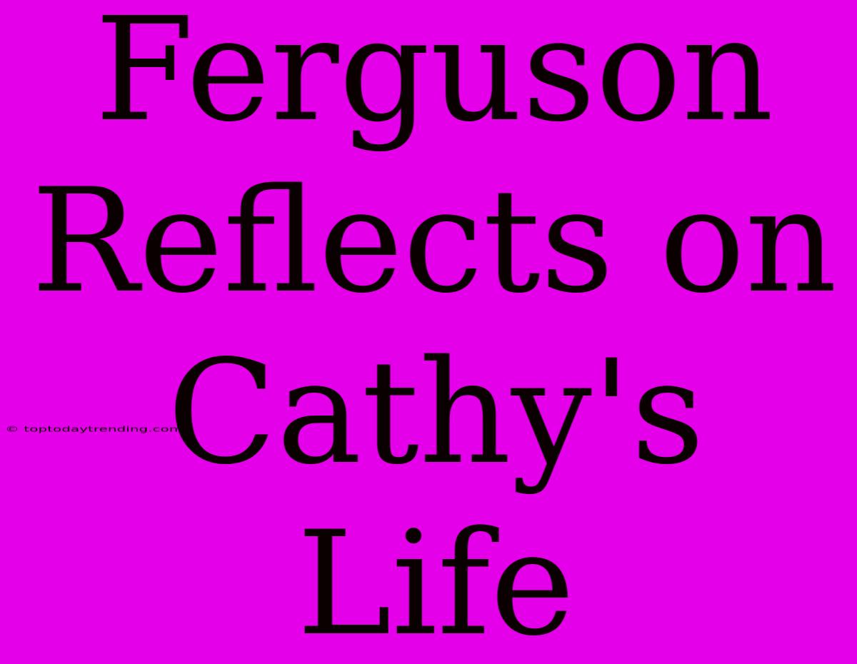 Ferguson Reflects On Cathy's Life