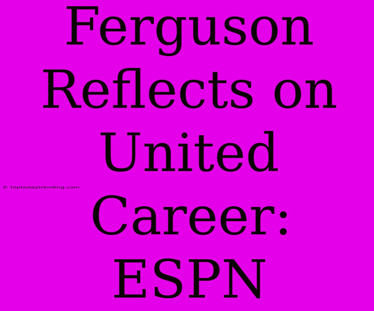 Ferguson Reflects On United Career: ESPN