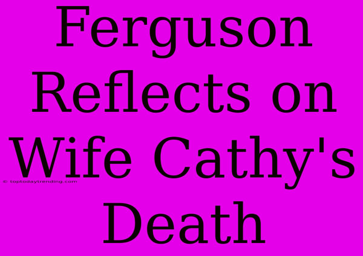 Ferguson Reflects On Wife Cathy's Death