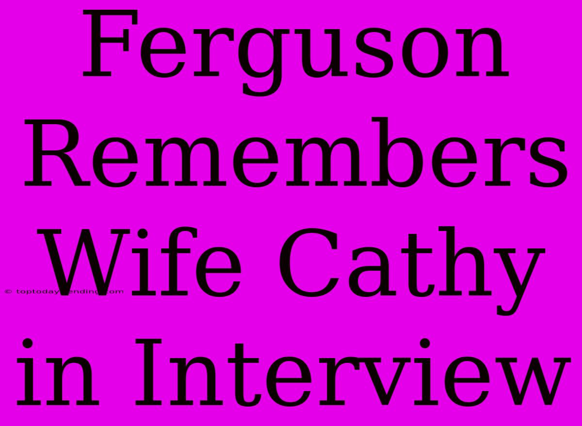 Ferguson Remembers Wife Cathy In Interview