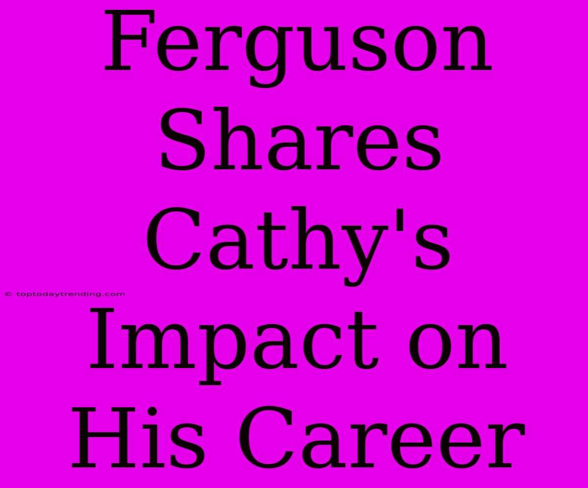 Ferguson Shares Cathy's Impact On His Career