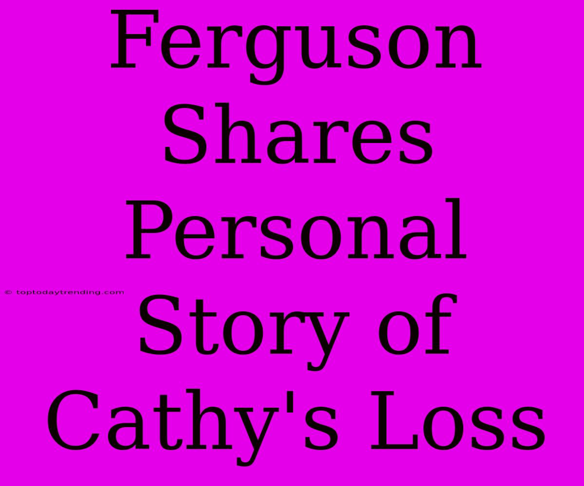 Ferguson Shares Personal Story Of Cathy's Loss