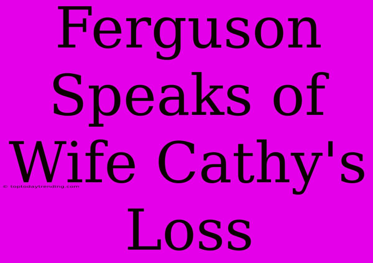 Ferguson Speaks Of Wife Cathy's Loss