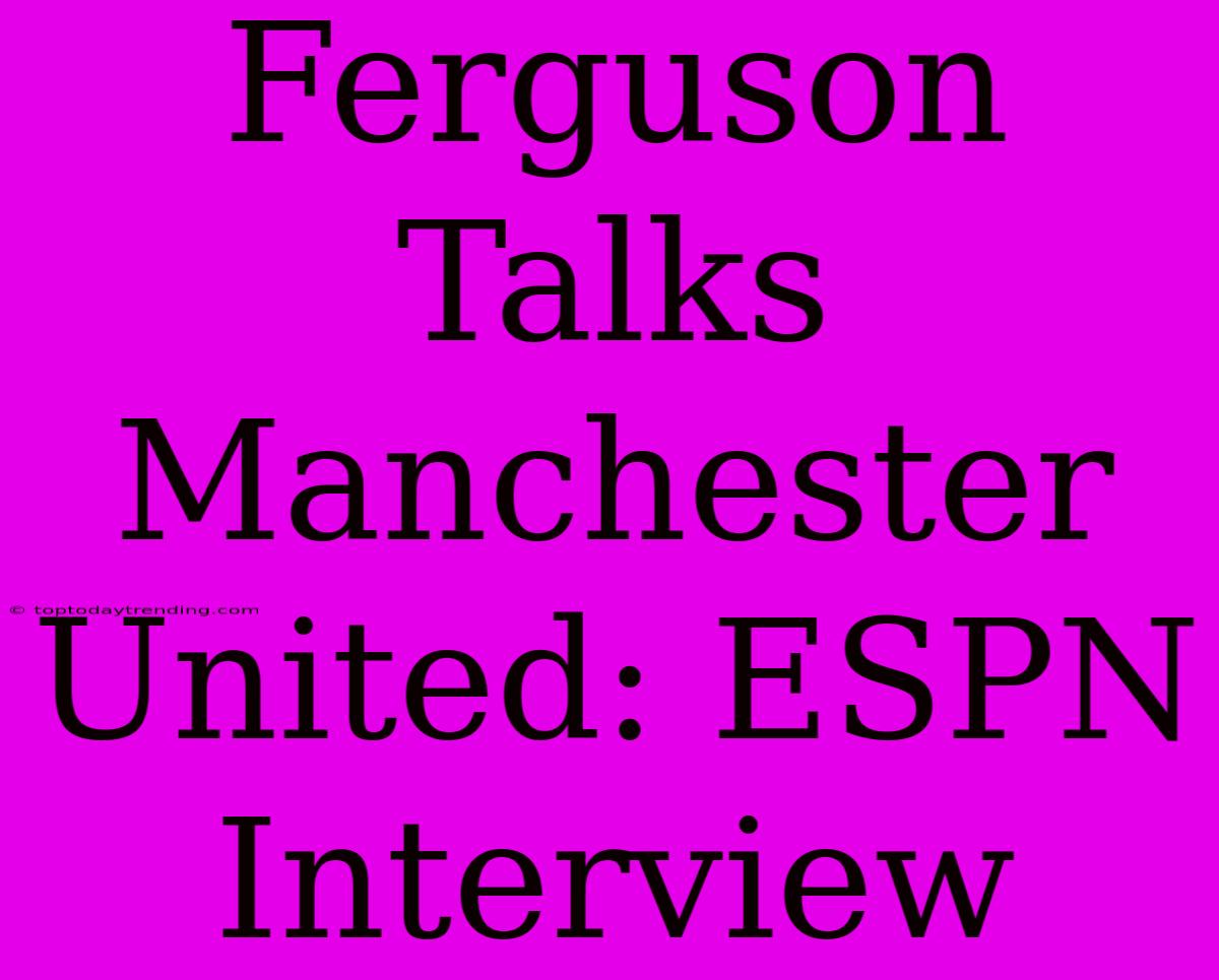 Ferguson Talks Manchester United: ESPN Interview