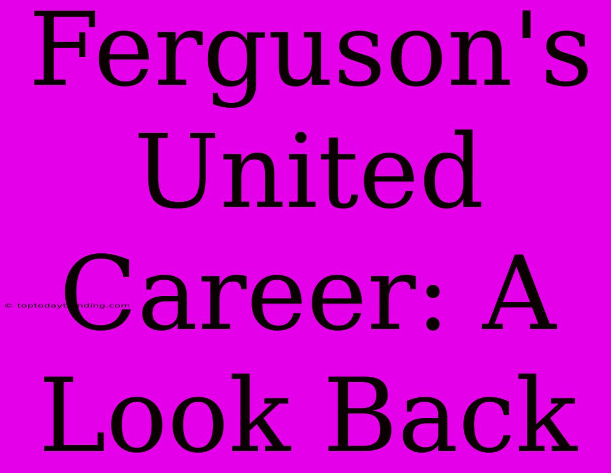 Ferguson's United Career: A Look Back