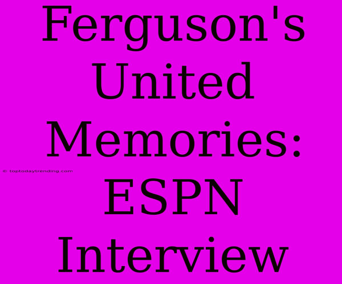 Ferguson's United Memories: ESPN Interview