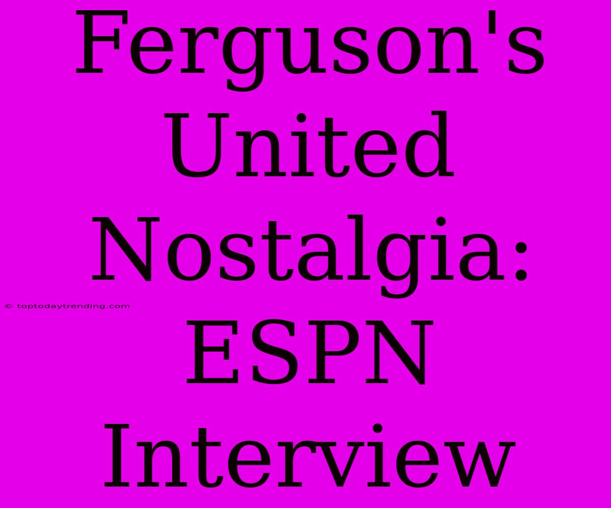 Ferguson's United Nostalgia: ESPN Interview