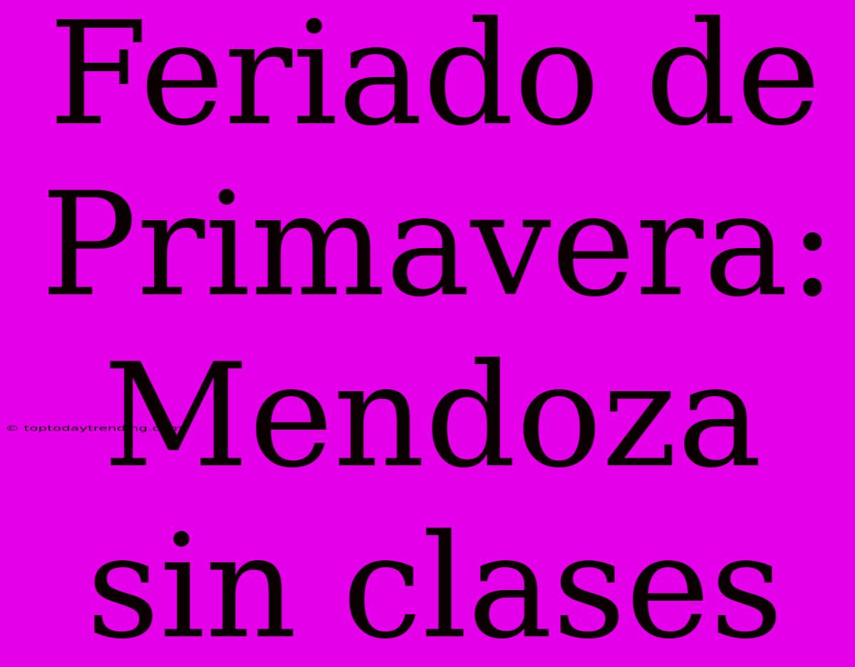 Feriado De Primavera: Mendoza Sin Clases