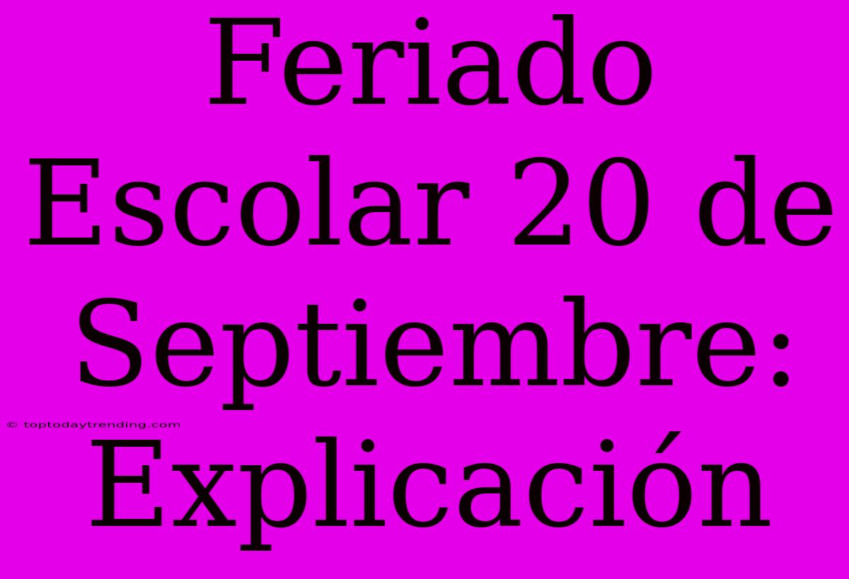 Feriado Escolar 20 De Septiembre: Explicación