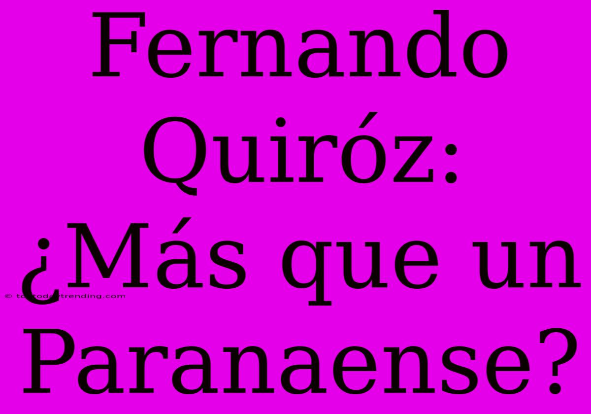 Fernando Quiróz: ¿Más Que Un Paranaense?