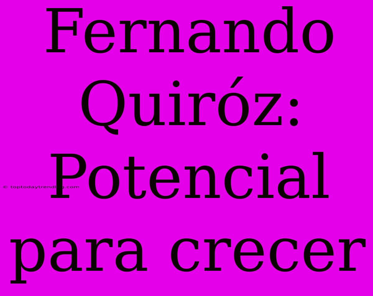 Fernando Quiróz: Potencial Para Crecer