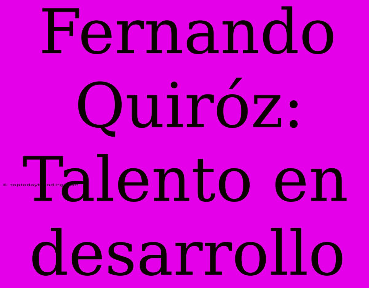 Fernando Quiróz: Talento En Desarrollo