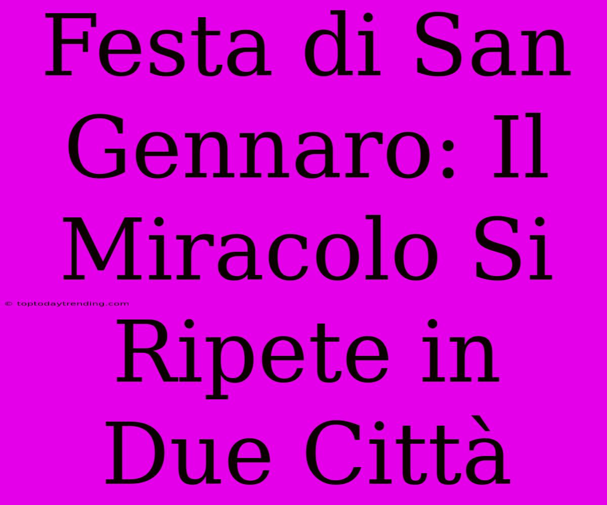 Festa Di San Gennaro: Il Miracolo Si Ripete In Due Città