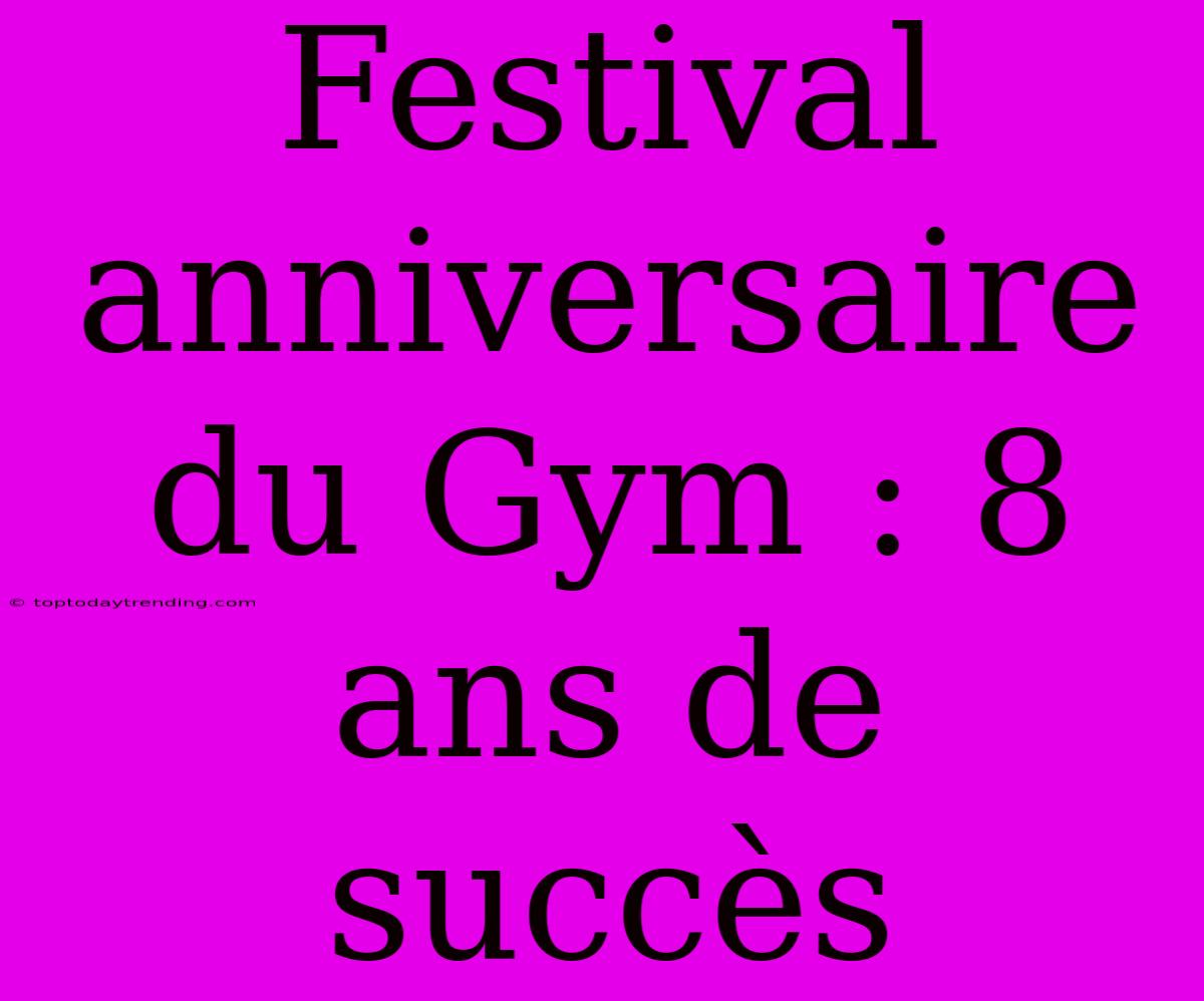 Festival Anniversaire Du Gym : 8 Ans De Succès