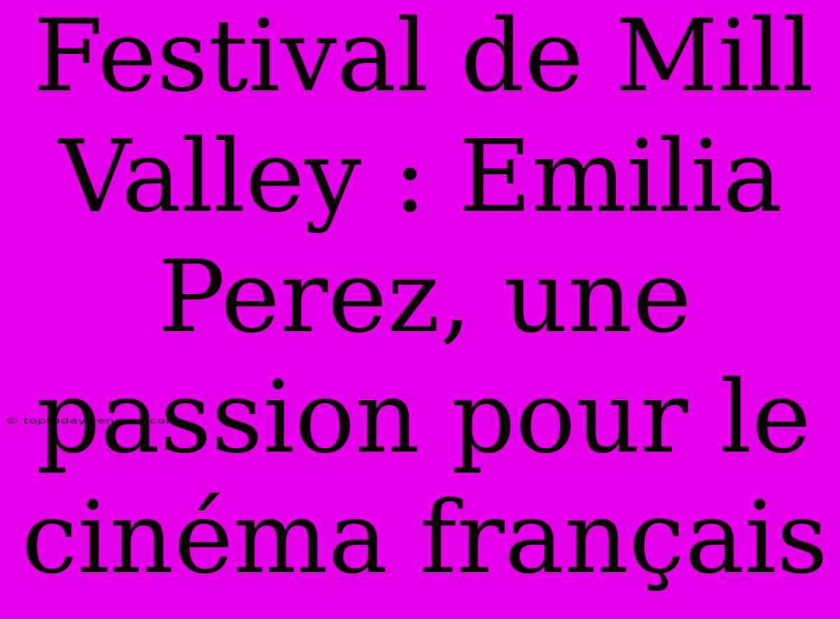 Festival De Mill Valley : Emilia Perez, Une Passion Pour Le Cinéma Français