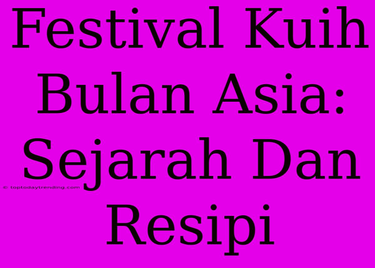 Festival Kuih Bulan Asia: Sejarah Dan Resipi