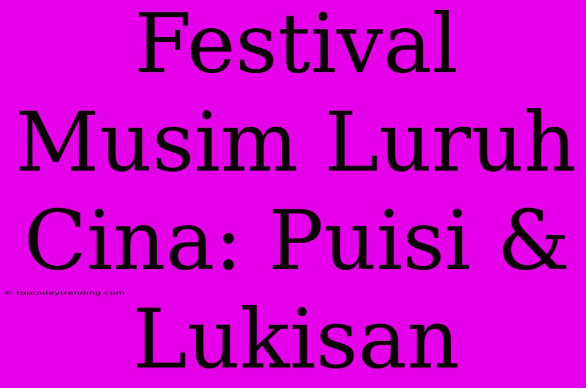 Festival Musim Luruh Cina: Puisi & Lukisan