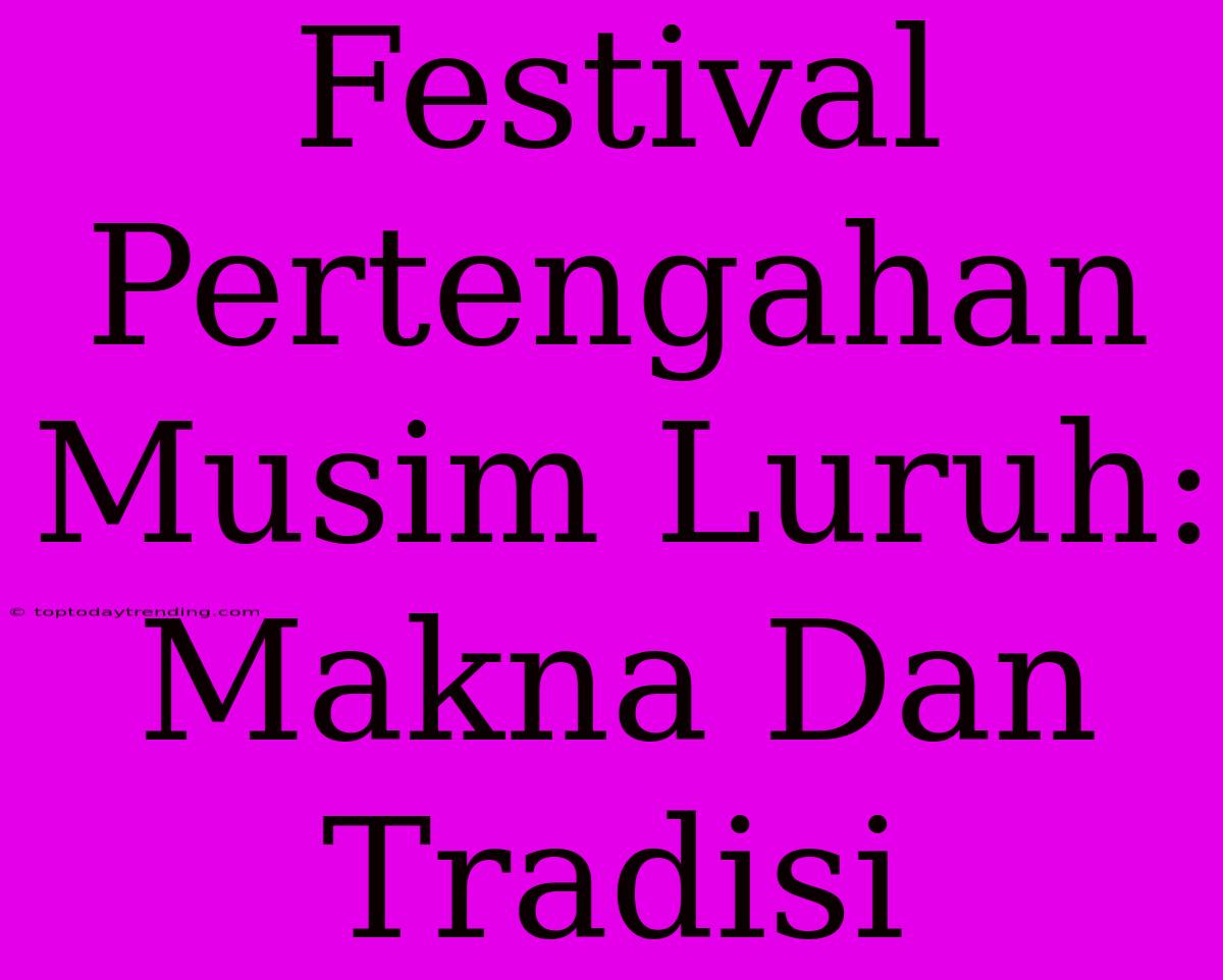 Festival Pertengahan Musim Luruh: Makna Dan Tradisi