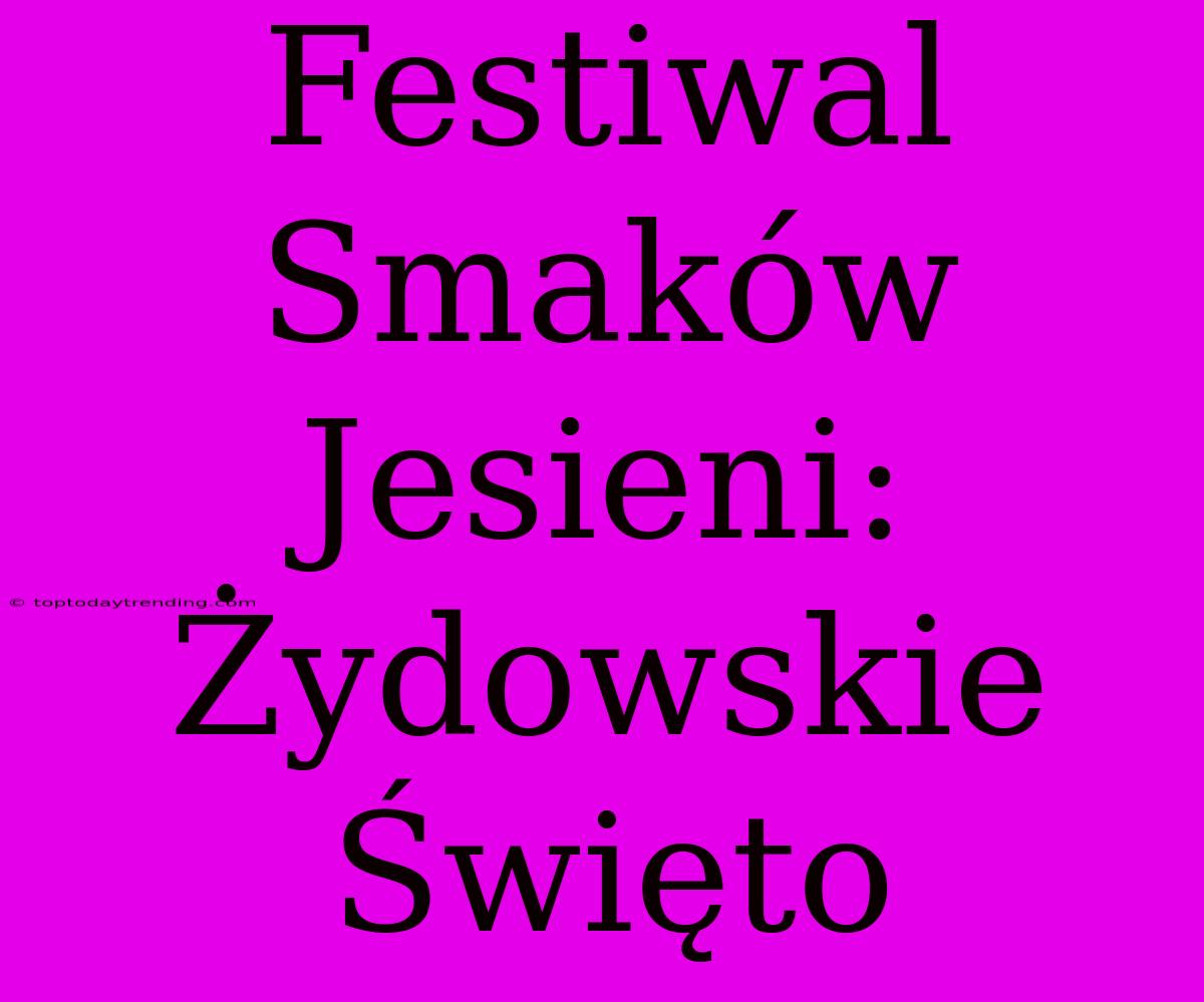 Festiwal Smaków Jesieni: Żydowskie Święto