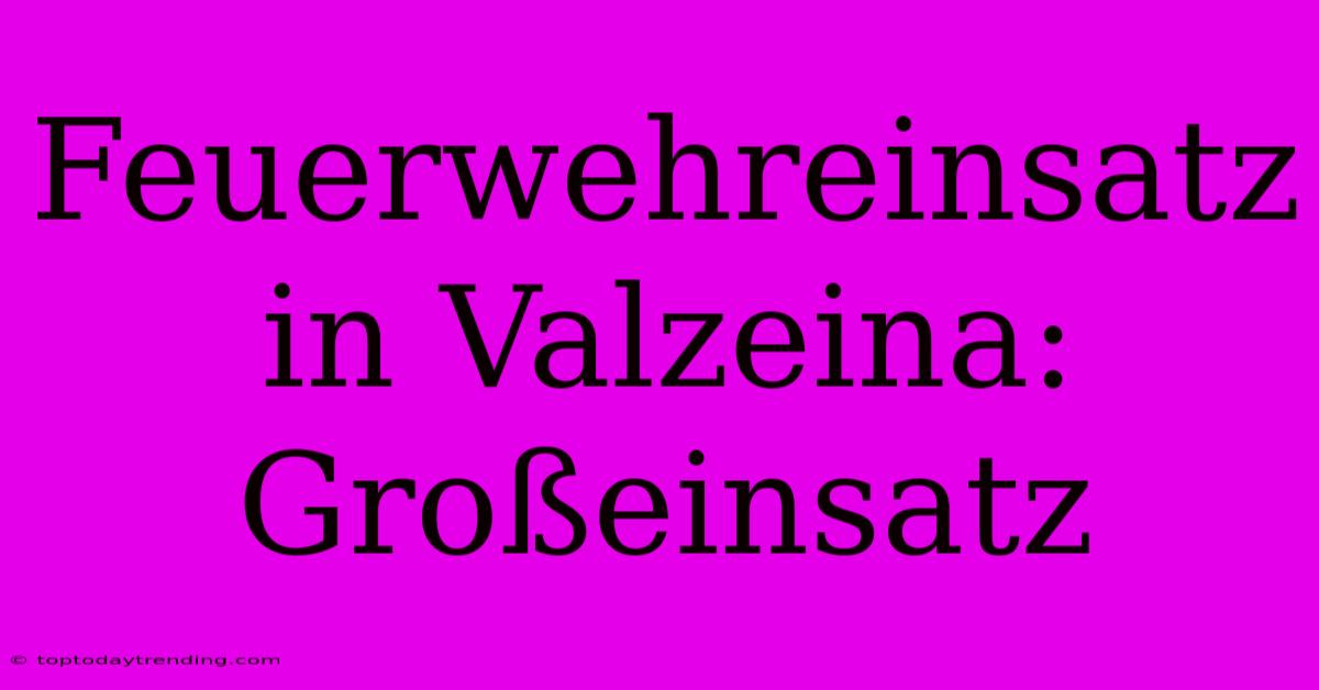 Feuerwehreinsatz In Valzeina: Großeinsatz